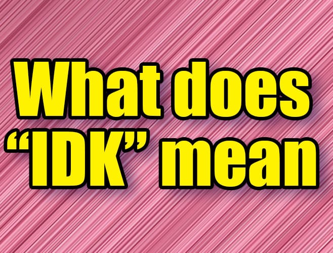 What does “IDK” mean?